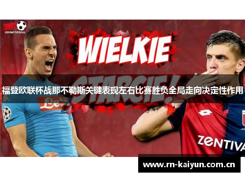 福登欧联杯战那不勒斯关键表现左右比赛胜负全局走向决定性作用 福登欧联杯战那不勒斯关键表现左右比赛胜负全局走向决定性作用